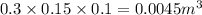 0.3 \times 0.15 \times 0.1 = 0.0045 {m}^{3}