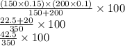 \frac{(150 \times 0.15) \times (200 \times 0.1)}{150 + 200} \times 100 \\ \frac{22.5 + 20}{350} \times 100 \\ \frac{42.5}{350} \times 100