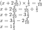 (x + 2\frac{3}{10} ) \times \frac{1}{5} = \frac{7}{10} \\ x + 2 \frac{3}{10} = \frac{7}{10} \div \frac{1}{5} \\ x + 2 \frac{3}{10} = 3 \frac{1}{2} \\ x = 3 \frac{1}{2} - 2 \frac{3}{10} \\ x = 1 \frac{1}{5}