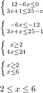 \left \{ {{12-6x\leq 0} \atop {3x+1\leq 25-x}} \right. \\\\\left \{ {{-6x\leq -12} \atop {3x+x\leq 25-1}} \right. \\\\\left \{ {{x\geq 2} \atop {4x\leq 24}} \right. \\\\\left \{ {{x\geq 2} \atop {x\leq 6}} \right. \\\\2\leq x\leq 6