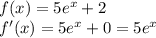 f(x) = 5 {e}^{x} + 2 \\ f'(x) = 5 {e}^{x} + 0 = 5 {e}^{x}