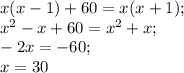 x(x-1)+60=x(x+1);\\x^{2} -x+60=x^{2} +x;\\-2x=-60;\\x=30