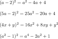 (a-2)^2=a^2-4a+4\\\\(5a-2)^2=25a^2-20a+4\\\\(4x+y)^2=16x^2+8xy+y^2\\\\(a^2-1)^2=a^4-2a^2+1