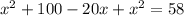 x^{2} +100-20x+x^{2} =58