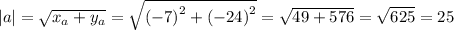 |a| = \sqrt{ x_{a} + y_{a} } = \sqrt{ {( - 7)}^{2} + {( - 24)}^{2} } = \sqrt{49 + 576} = \sqrt{625} = 25