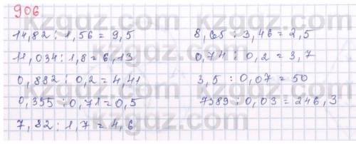 906. 1) 14,82 : 1,56; 2) 11,034 : 1,8;3) 0,882 : 0,2;4) 0,355 : 0,71;5) 7,82 : 1,7;6) 8,65 : 3,46;7)