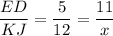 \displaystyle \frac{ED}{KJ} =\frac{5}{12} =\frac{11}{x}