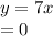 y = 7x \\ = 0