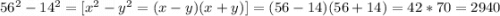 56^{2} -14^{2} =[ x^{2} -y^{2} =(x-y)(x+y)]=(56-14)(56+14)=42*70=2940