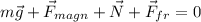 m\vec{g} + \vec{F}_{magn} + \vec{N} + \vec{F}_{fr} = 0