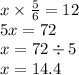 x \times \frac{5}{6} = 12 \\ 5x = 72 \\ x = 72 \div 5 \\ x = 14.4