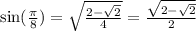 \sin(\frac{\pi}{8}) = \sqrt{\frac{2 - \sqrt{2}}{4}} = \frac{ \sqrt{2 - \sqrt{2}} }{2}