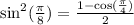 \sin^2(\frac{\pi}{8}) = \frac{1 - \cos(\frac{\pi}{4})}{2}