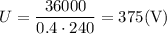 U=\dfrac{36000}{0.4\cdot240}=375\mathrm{(V)}