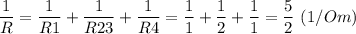 \dfrac{1}{R} = \dfrac{1}{R1}+\dfrac{1}{R23}+ \dfrac{1}{R4} = \dfrac{1}{1} + \dfrac{1}{2}+\dfrac{1}{1} = \dfrac{5}{2}~(1/Om)