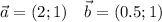 \displaystyle \vec a = ( 2; 1) \quad \vec b = ( 0.5; 1 )