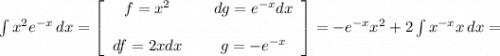 \displsydtyle \int {x^2e^{-x}} \, dx = \left[\begin{array}{ccc}f=x^2& &dg=e^{-x}dx\\\\df = 2xdx& &g=-e^{-x}\end{array}\right] =-e^{-x}x^2+2\int {x^{-x}x} \, dx =