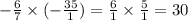 - \frac{6}{7} \times ( - \frac{35}{1} ) = \frac{6}{1} \times \frac{5}{1} = 30