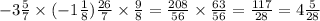 - 3 \frac{5}{7} \times ( - 1 \frac{1}{8} ) \frac{26}{7} \times \frac{9}{8} = \frac{208}{56} \times \frac{63}{56} = \frac{117}{28} = 4 \frac{5}{28}