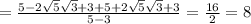 =\frac{5-2\sqrt{5} \sqrt{3}+3+5+2\sqrt{5} \sqrt{3} +3 }{5-3} =\frac{16}{2}=8