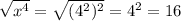 \sqrt{x^{4} } =\sqrt{(4^{2})^{2} } =4^{2} =16\\