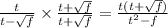 \frac{t}{t - \sqrt{f} } \times \frac{t + \sqrt{f} }{t + \sqrt{f} } = \frac{t( t+ \sqrt{f} )}{t {}^{2} - f} \\