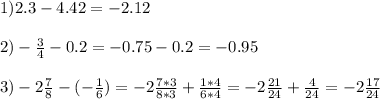 1)2.3-4.42=-2.12\\\\2)-\frac{3}{4}-0.2=-0.75-0.2=-0.95\\\\3)-2\frac{7}{8}-(-\frac{1}{6}) =-2\frac{7*3}{8*3}+ \frac{1*4}{6*4} =-2\frac{21}{24} +\frac{4}{24}=-2\frac{17}{24}