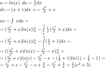 u = ln(x) \: \: du = \frac{1}{x} dx \\ dv =( x + 1)dx \: \: v = \frac{ {x}^{2} }{2} + x \\ \\ uv - \int\limits \: vdu = \\ =( \frac{ {x}^{2} }{2} + x) ln(x) | ^{e} _ {1} - \int\limits^{ e } _ {1} \frac{1}{x} ( \frac{ {x}^{2} }{2} + x)dx = \\ = ( \frac{ {x}^{2} }{2} + x)ln(x) | ^{e} _ {1} - \int\limits^{ e } _ {1} ( \frac{x}{2} + 1)dx = \\ = (( \frac{ {x}^{2} }{2} + x) ln(x) - \frac{ {x}^{2} }{4} - x)| ^{e} _ {1} = \\ = ( \frac{ {e}^{2} }{2} + e) ln(e) - \frac{ {e}^{2} }{4} - e - ( \frac{1}{2} + 1) ln(1) - \frac{1}{4} - 1) = \\ = \frac{ {e}^{2} }{2} + e - \frac{ {e}^{2} }{4} - e + \frac{5}{4} = \frac{e {}^{2} }{4} + \frac{5}{4} = \frac{1}{4} ( {e}^{2} + 5)