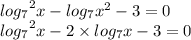 { log_{7}}^{2} x - log_{7} {x}^{2} - 3 = 0 \\ { log_{7}}^{2} x - 2 \times log_{7}x - 3 = 0