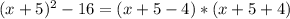 ( x +5)^{2} -16=(x +5-4)*(x +5+4)