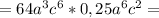 =64a^3c^6*0,25a^6c^2=