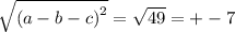 \sqrt{ {(a - b - c)}^{2} } = \sqrt{49} = + - 7