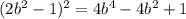 (2 {b}^{2} - 1)^{2} = 4 {b}^{4} - 4 {b}^{2} + 1