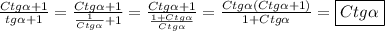 \frac{Ctg\alpha+1 }{tg\alpha+1 }=\frac{Ctg\alpha+1 }{\frac{1}{Ctg\alpha}+1 }=\frac{Ctg\alpha+1 }{\frac{1+Ctg\alpha }{Ctg\alpha}}=\frac{Ctg\alpha(Ctg\alpha+1)}{1+Ctg\alpha } =\boxed{Ctg\alpha}