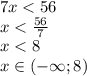 7x < 56 \\ x < \frac{56}{7} \\ x < 8 \\ x\in( - \infty; 8)