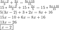 \frac{3x-2}{3}+\frac{2x}{5}=\frac{8x+16}{15}\\15*\frac{3x-2}{3}+15*\frac{2x}{5}=15*\frac{8x+16}{15}\\5(3x-2)+3*2x=8x+16\\15x-10+6x=8x+16\\13x=26\\ \boxed{x=2}