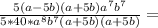 \frac{5(a-5b)(a+5b)a^{7}b^{7}}{5*40*a^{8}b^{7}(a+5b)(a+5b)}} =