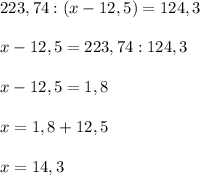 223,74:(x-12,5)=124,3\\\\x-12,5=223,74:124,3\\\\x-12,5=1,8\\\\x=1,8+12,5\\\\x=14,3