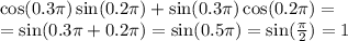 \cos(0.3\pi) \sin(0.2\pi) + \sin(0.3\pi) \cos(0.2\pi) = \\ = \sin(0.3\pi + 0.2\pi) = \sin(0.5\pi) = \sin( \frac{\pi}{2} ) = 1