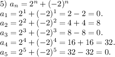 5)\ a_n=2^n+(-2)^n\\a_1=2^1+(-2)^1=2-2=0.\\a_2=2^2+(-2)^2=4+4=8\\a_3=2^3+(-2)^3=8-8=0.\\a_4=2^4+(-2)^4=16+16=32.\\a_5=2^5+(-2)^5=32-32=0.\\