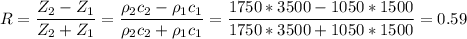 R = \dfrac{Z_2 - Z_1}{Z_2 + Z_1} = \dfrac{\rho_2c_2 - \rho_1c_1}{\rho_2c_2 + \rho_1c_1} = \dfrac{1750*3500 - 1050*1500}{1750*3500 + 1050*1500} = 0.59