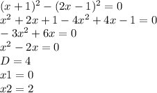 (x+1)^{2}-(2x-1)^{2}=0\\x^{2} +2x+1-4x^{2}+4x-1=0\\-3x^{2} +6x=0\\x^{2} -2x=0\\D=4\\x1=0\\x2=2