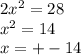 2x {}^{2} = 28 \\ x {}^{2} = 14 \\ x = + - 14