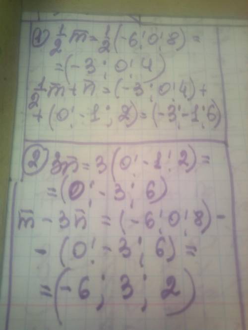 Задано векторы m(-6;0;8;) i n(0;-1;2;).Найдите координаты вектора: 1)½m+n 2)m-3n