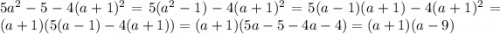 5a^{2} -5-4(a+1)^{2} =5(a^{2} -1)-4(a+1)^{2} =5(a-1)(a+1)-4(a+1)^{2} =(a+1)(5(a-1)-4(a+1))=(a+1)(5a-5-4a-4)=(a+1)(a-9)