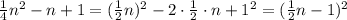 \frac{1}{4}n^2 - n + 1 = ( \frac{1}{2}n )^2 - 2\cdot\frac{1}{2}\cdot n + 1^2 = (\frac{1}{2}n-1)^2