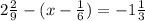 2\frac{2}{9} -(x-\frac{1}{6} )=-1\frac{1}{3}