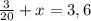 \frac{3}{20}+x=3,6