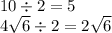 10 \div 2 = 5 \\ 4 \sqrt{6} \div 2 = 2 \sqrt{6}