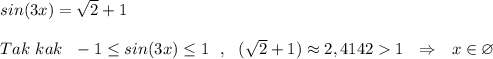 sin(3x)=\sqrt2+1\\\\Tak\ kak\ \ -1\leq sin(3x)\leq 1\ \ ,\ \ (\sqrt2+1)\approx 2,41421\ \ \Rightarrow \ \ x\in \varnothing